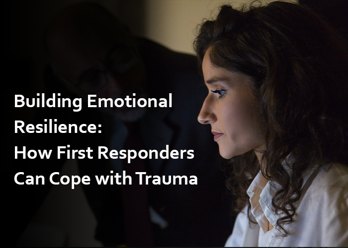 Building Emotional Resilience: How First Responders Can Cope with Trauma